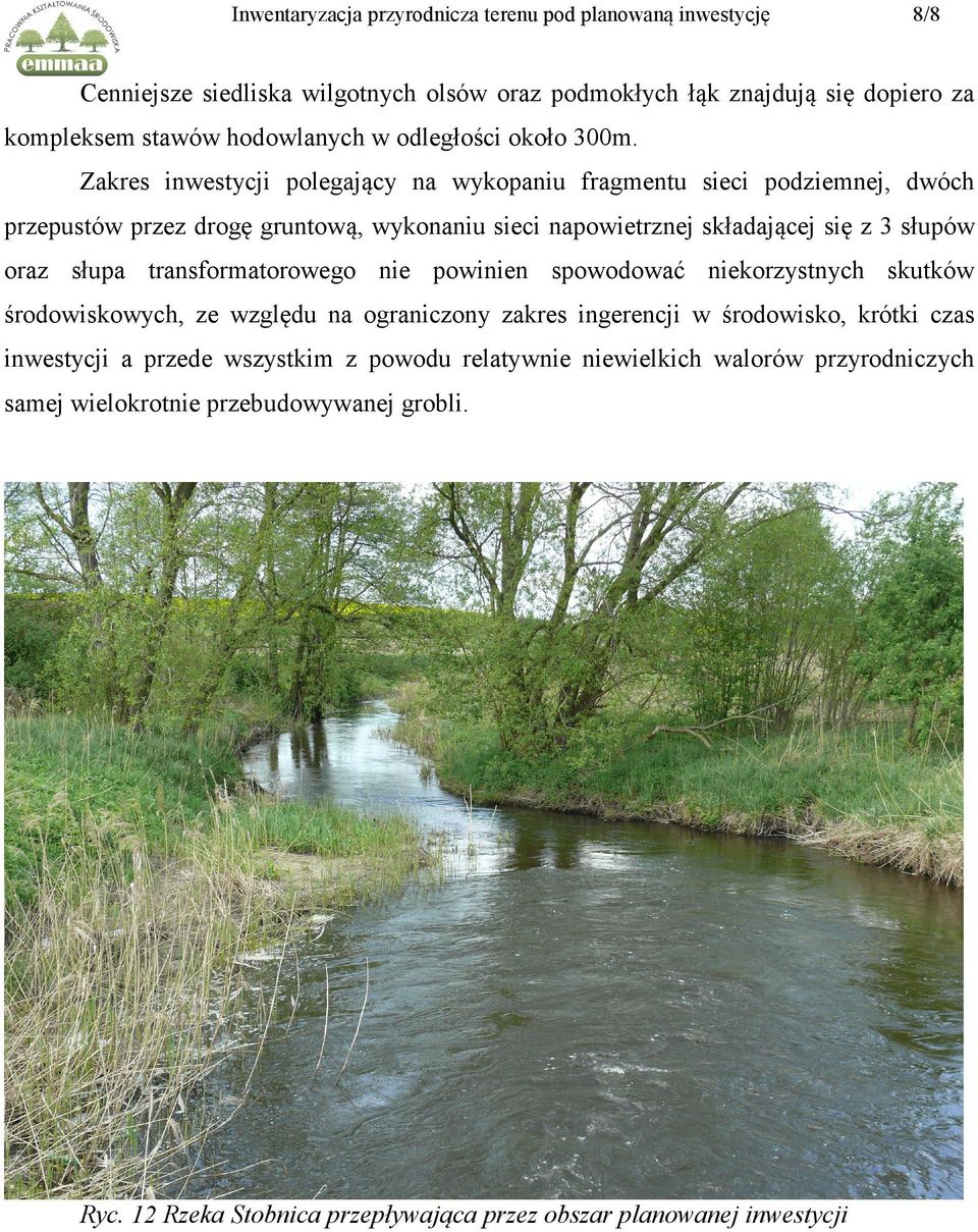 Zakres inwestycji polegający na wykopaniu fragmentu sieci podziemnej, dwóch przepustów przez drogę gruntową, wykonaniu sieci napowietrznej składającej się z 3 słupów oraz słupa