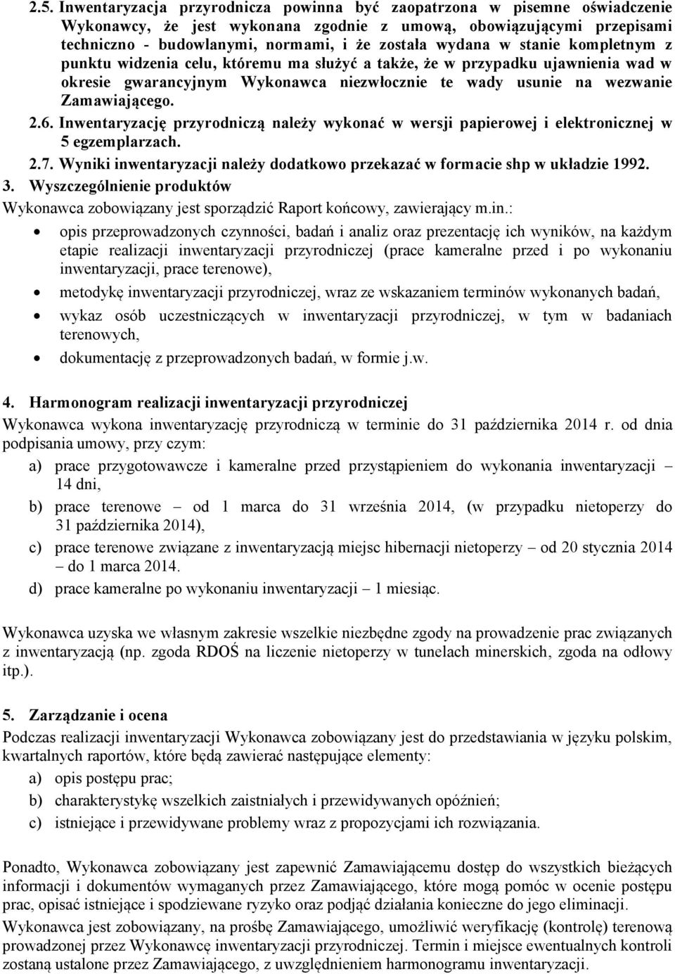 Inwentaryzację przyrodniczą należy wykonać w wersji papierowej i elektronicznej w 5 egzemplarzach. 2.7. Wyniki inwentaryzacji należy dodatkowo przekazać w formacie shp w układzie 1992. 3.