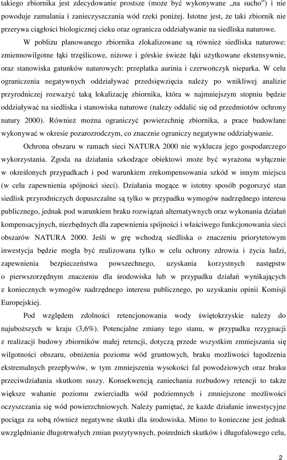 W pobliżu planowanego zbiornika zlokalizowane są również siedliska naturowe: zmiennowilgotne łąki trzęślicowe, niżowe i górskie świeże łąki użytkowane ekstensywnie, oraz stanowiska gatunków