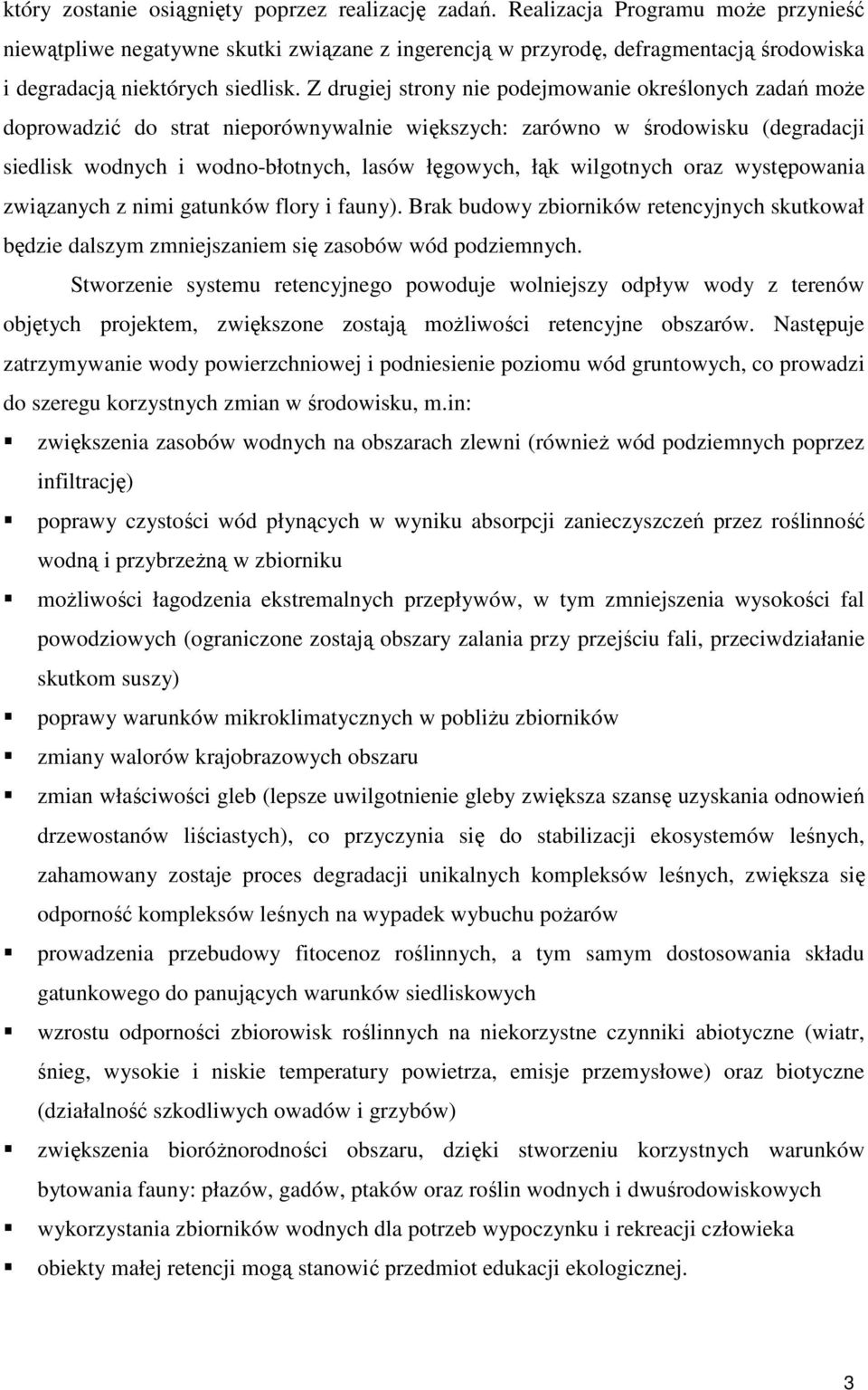 Z drugiej strony nie podejmowanie określonych zadań może doprowadzić do strat nieporównywalnie większych: zarówno w środowisku (degradacji siedlisk wodnych i wodno-błotnych, lasów łęgowych, łąk