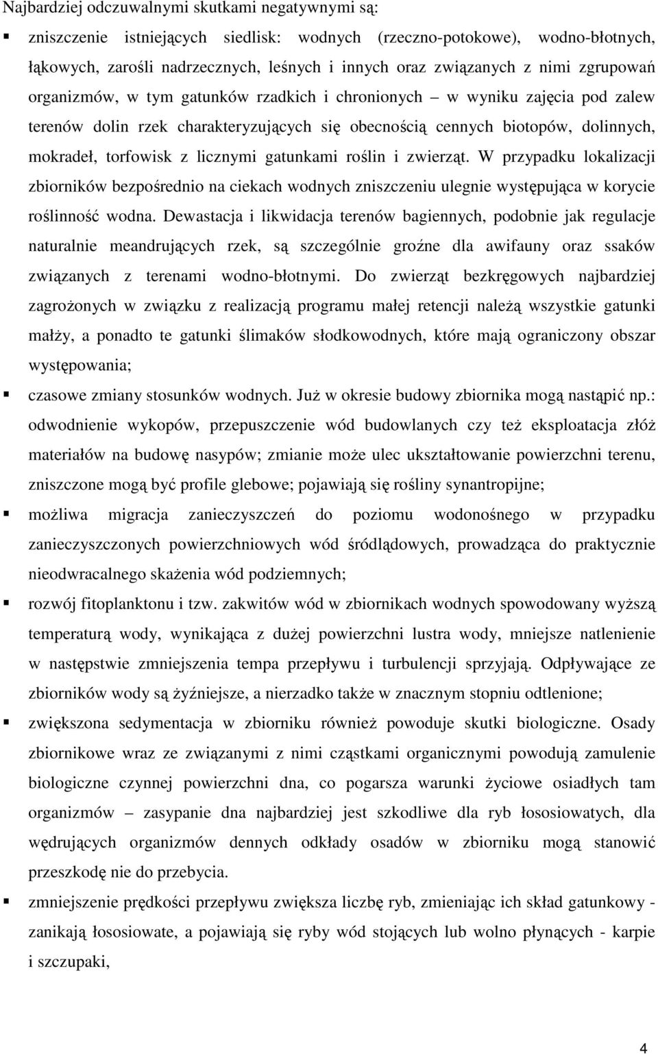 licznymi gatunkami roślin i zwierząt. W przypadku lokalizacji zbiorników bezpośrednio na ciekach wodnych zniszczeniu ulegnie występująca w korycie roślinność wodna.