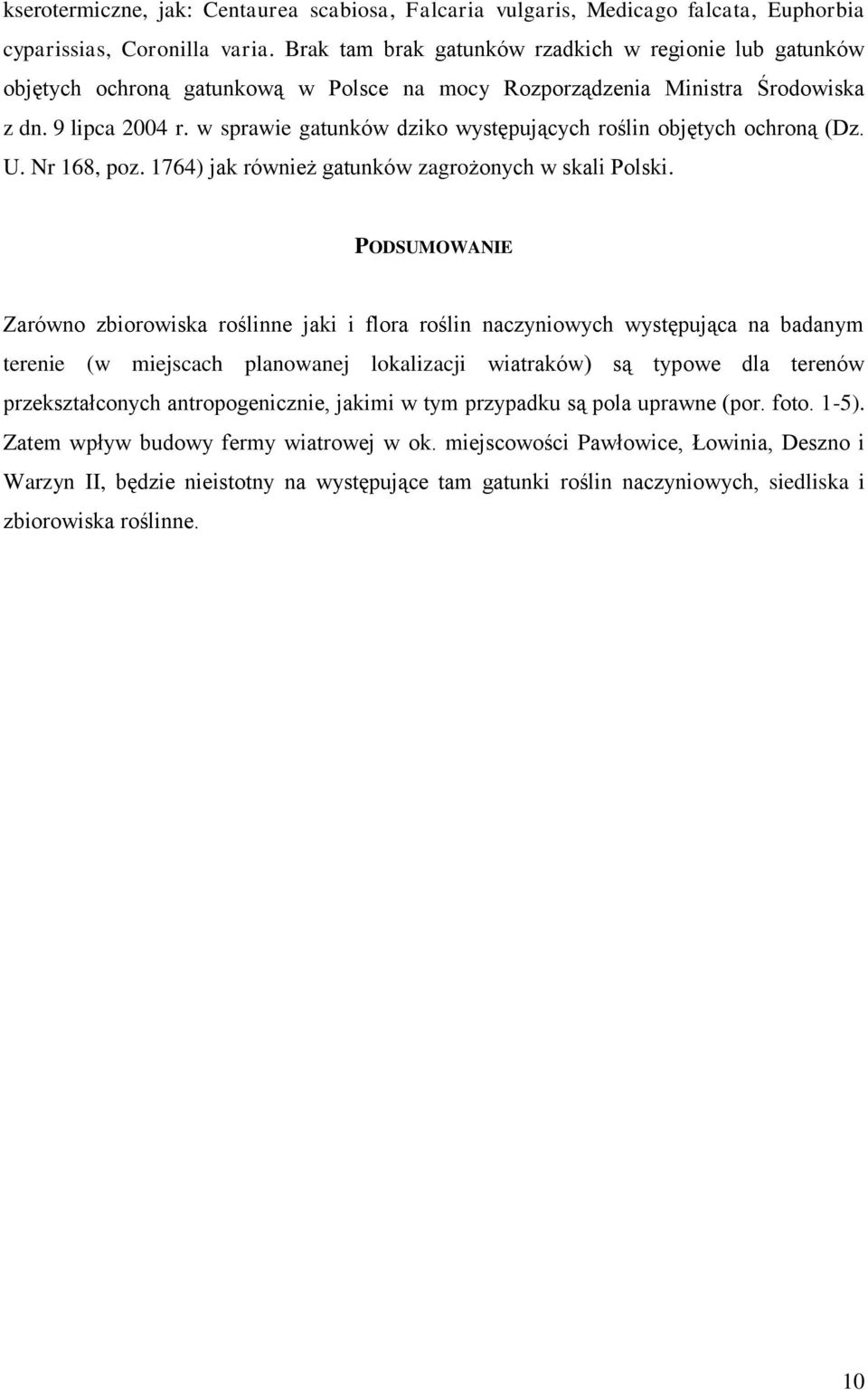 w sprawie gatunków dziko występujących roślin objętych ochroną (Dz. U. Nr 168, poz. 1764) jak również gatunków zagrożonych w skali Polski.