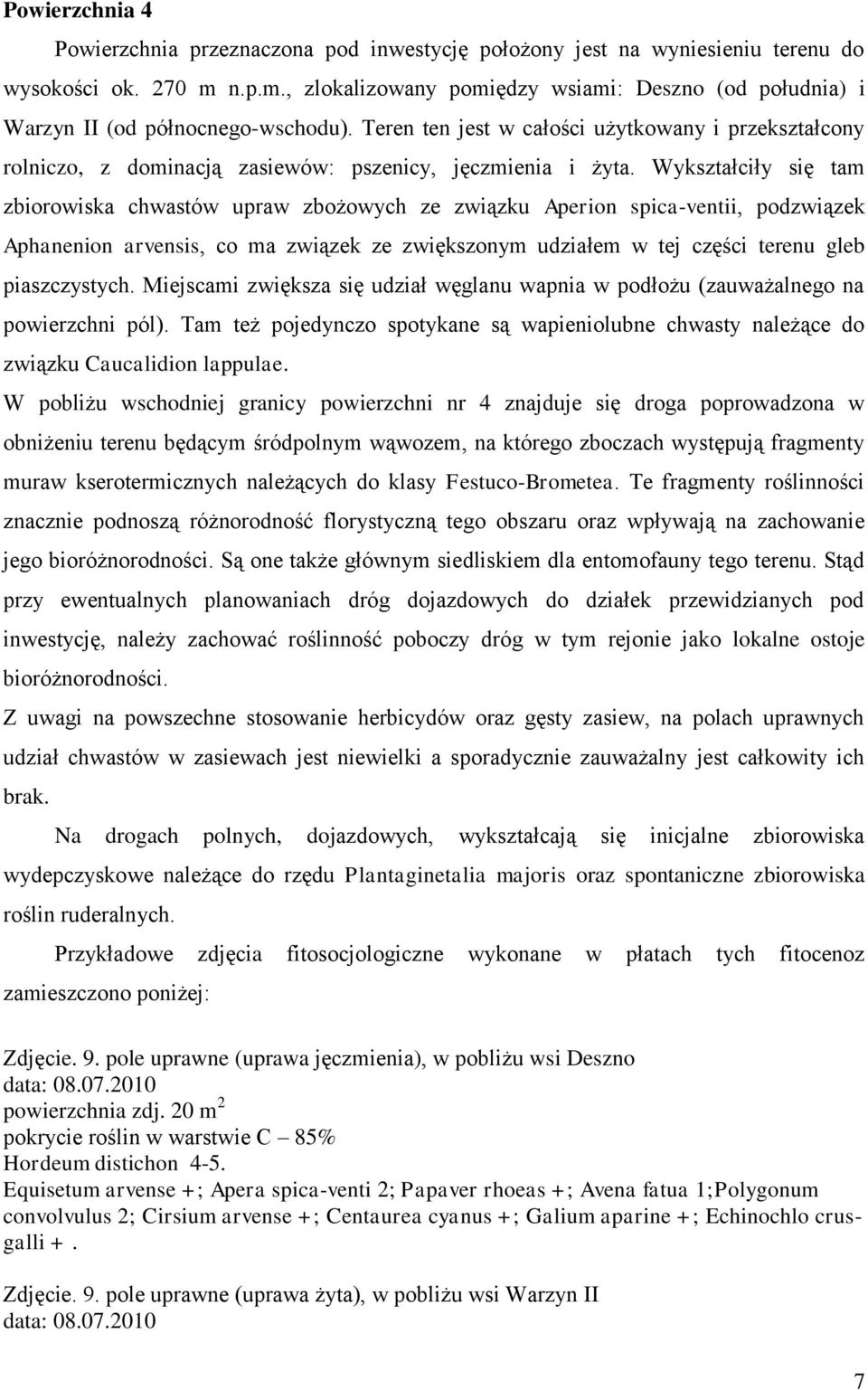 Teren ten jest w całości użytkowany i przekształcony rolniczo, z dominacją zasiewów: pszenicy, jęczmienia i żyta.