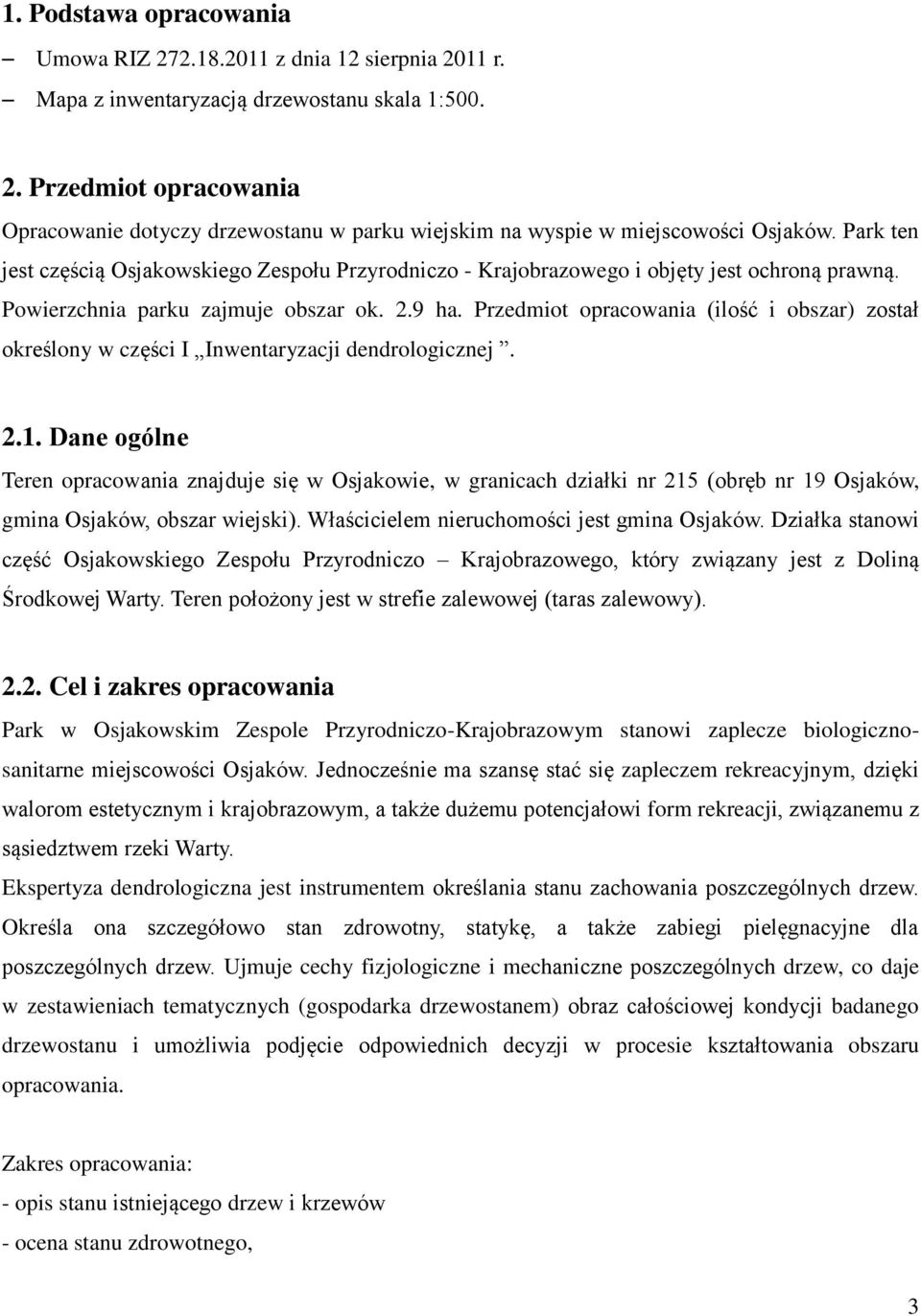 Przedmiot opracowania (ilość i obszar) został określony w części I Inwentaryzacji dendrologicznej. 2.1.