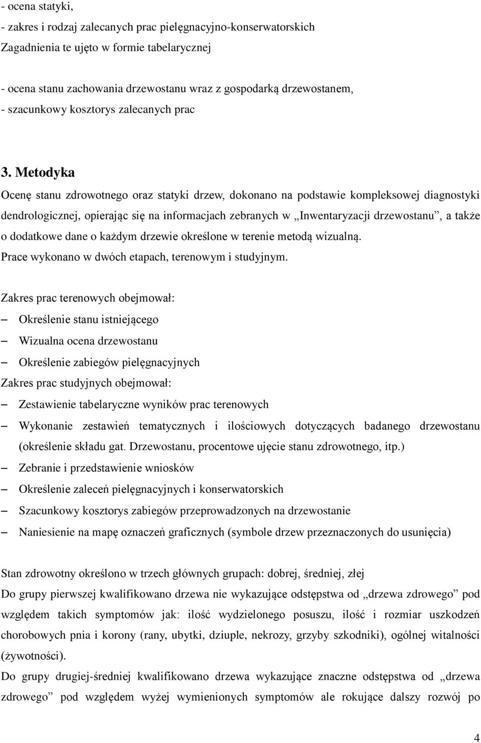 Metodyka Ocenę stanu zdrowotnego oraz statyki drzew, dokonano na podstawie kompleksowej diagnostyki dendrologicznej, opierając się na informacjach zebranych w Inwentaryzacji drzewostanu, a także o