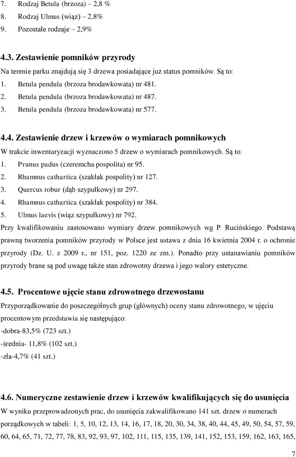 Są to: 1. Prunus padus (czeremcha pospolita) nr 95. 2. Rhamnus cathartica (szakłak pospolity) nr 127. 3. Quercus robur (dąb szypułkowy) nr 297. 4. Rhamnus cathartica (szakłak pospolity) nr 384. 5.