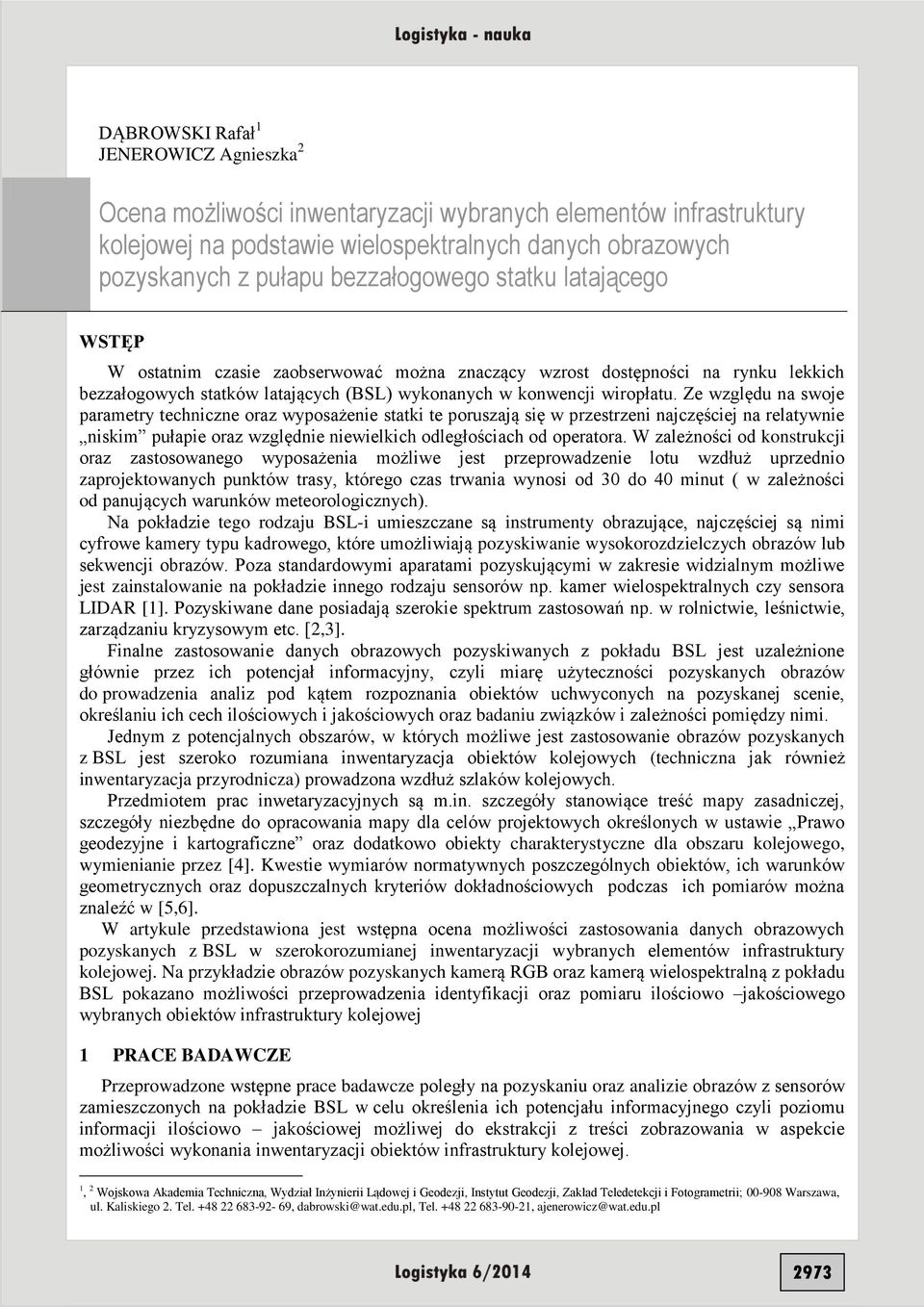 Ze względu na swoje parametry techniczne oraz wyposażenie statki te poruszają się w przestrzeni najczęściej na relatywnie niskim pułapie oraz względnie niewielkich odległościach od operatora.