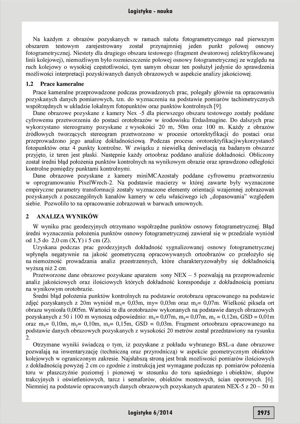 wysokiej częstotliwości, tym samym obszar ten posłużył jedynie do sprawdzenia możliwości interpretacji pozyskiwanych danych obrazowych w aspekcie analizy jakościowej. 1.