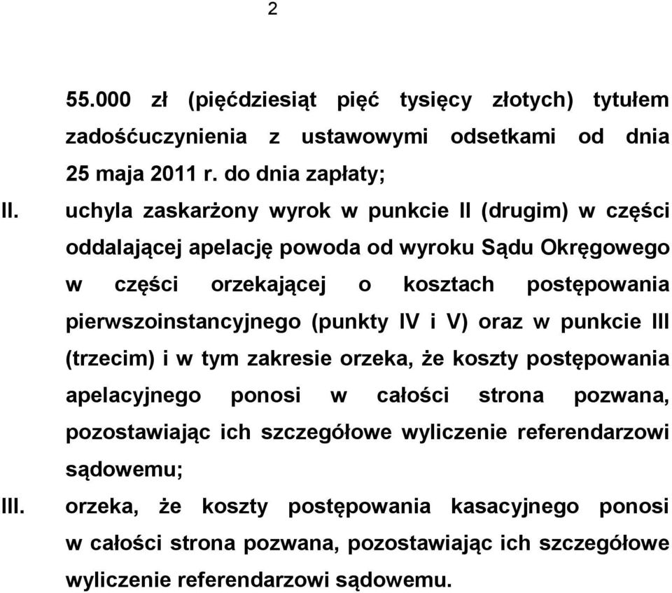 postępowania pierwszoinstancyjnego (punkty IV i V) oraz w punkcie III (trzecim) i w tym zakresie orzeka, że koszty postępowania apelacyjnego ponosi w całości strona