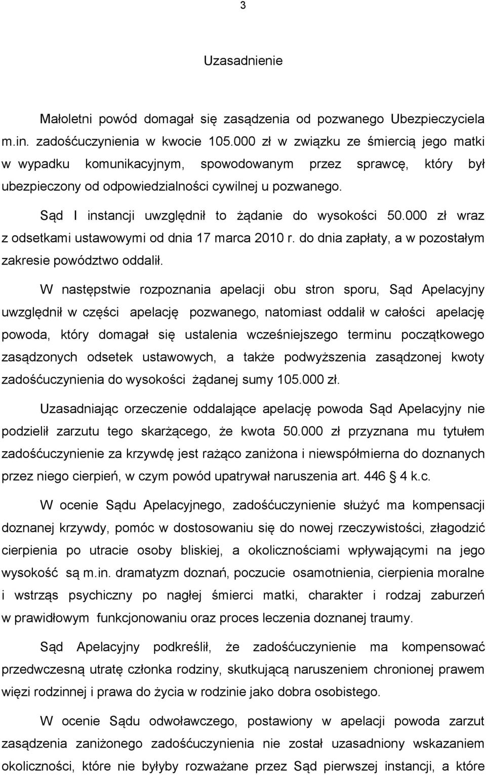 Sąd I instancji uwzględnił to żądanie do wysokości 50.000 zł wraz z odsetkami ustawowymi od dnia 17 marca 2010 r. do dnia zapłaty, a w pozostałym zakresie powództwo oddalił.