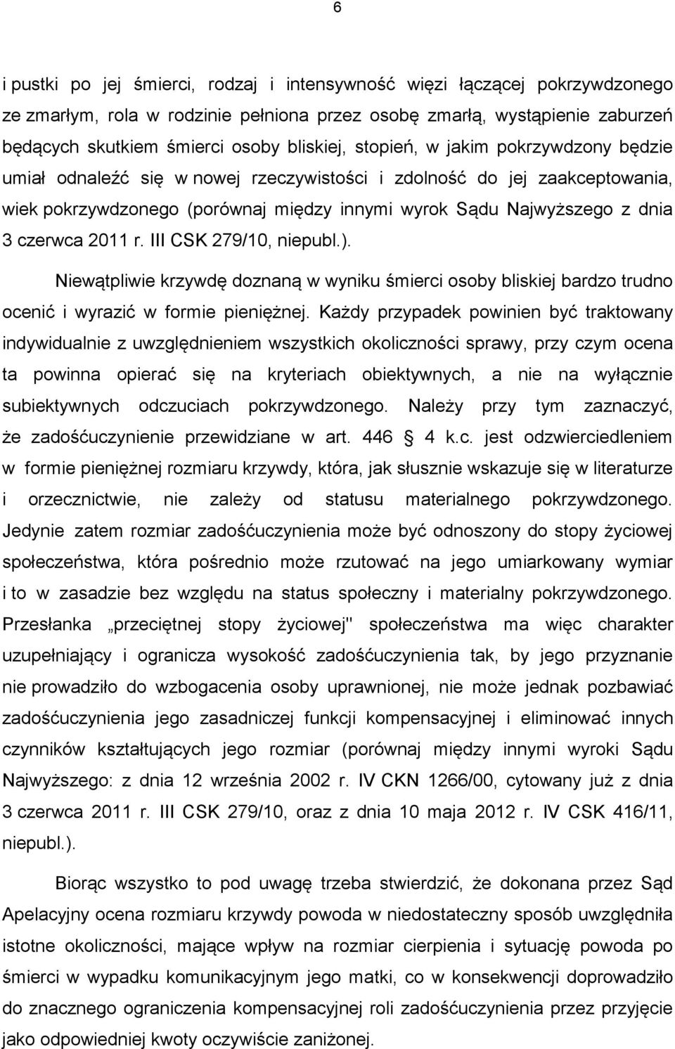 2011 r. III CSK 279/10, niepubl.). Niewątpliwie krzywdę doznaną w wyniku śmierci osoby bliskiej bardzo trudno ocenić i wyrazić w formie pieniężnej.