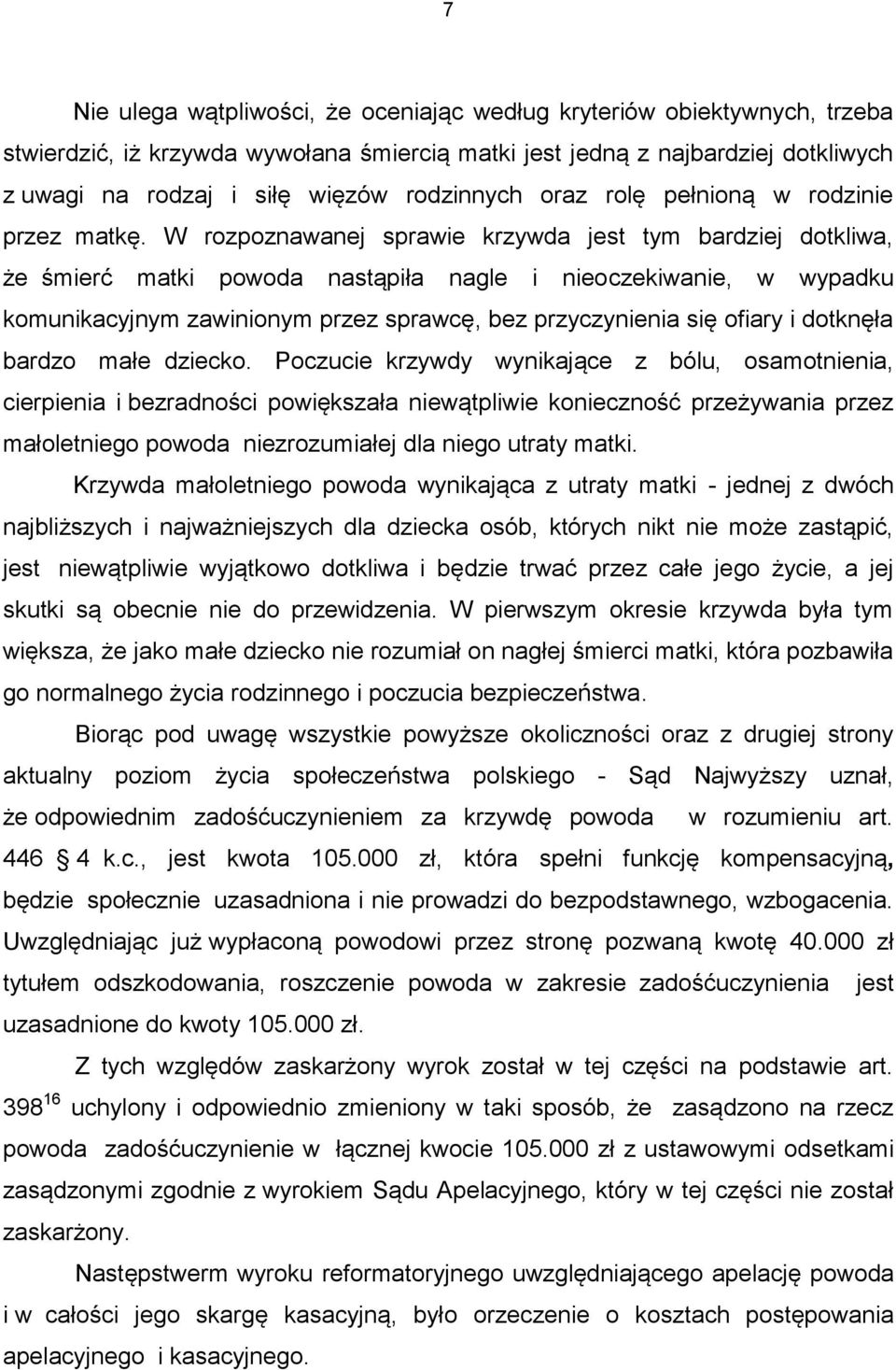 W rozpoznawanej sprawie krzywda jest tym bardziej dotkliwa, że śmierć matki powoda nastąpiła nagle i nieoczekiwanie, w wypadku komunikacyjnym zawinionym przez sprawcę, bez przyczynienia się ofiary i