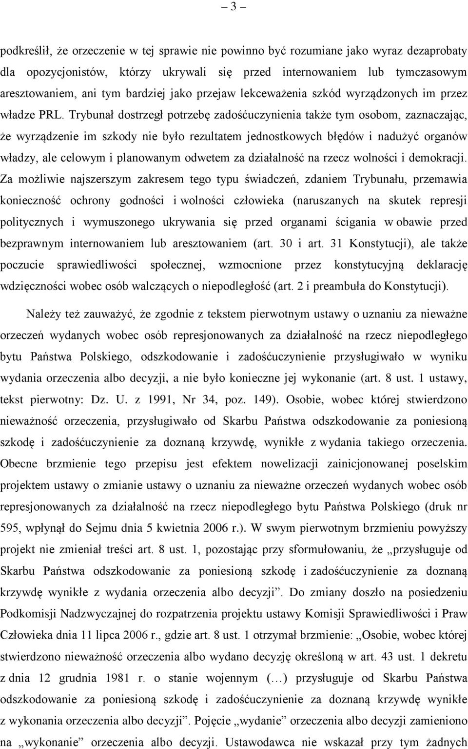 Trybunał dostrzegł potrzebę zadośćuczynienia także tym osobom, zaznaczając, że wyrządzenie im szkody nie było rezultatem jednostkowych błędów i nadużyć organów władzy, ale celowym i planowanym