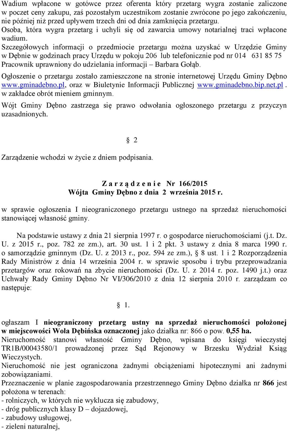 Szczegółowych informacji o przedmiocie przetargu można uzyskać w Urzędzie Gminy w Dębnie w godzinach pracy Urzędu w pokoju 206 lub telefonicznie pod nr 014 631 85 75 Pracownik uprawniony do