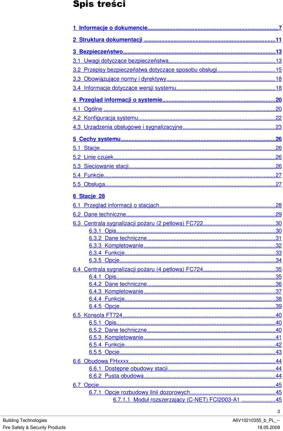 3 Urządzenia obsługowe i sygnalizacyjne...23 5 Cechy systemu...26 5.1 Stacje...26 5.2 Linie czujek...26 5.3 Sieciowanie stacji...26 5.4 Funkcje...27 5.5 Obsługa...27 6 Stacje 28 6.