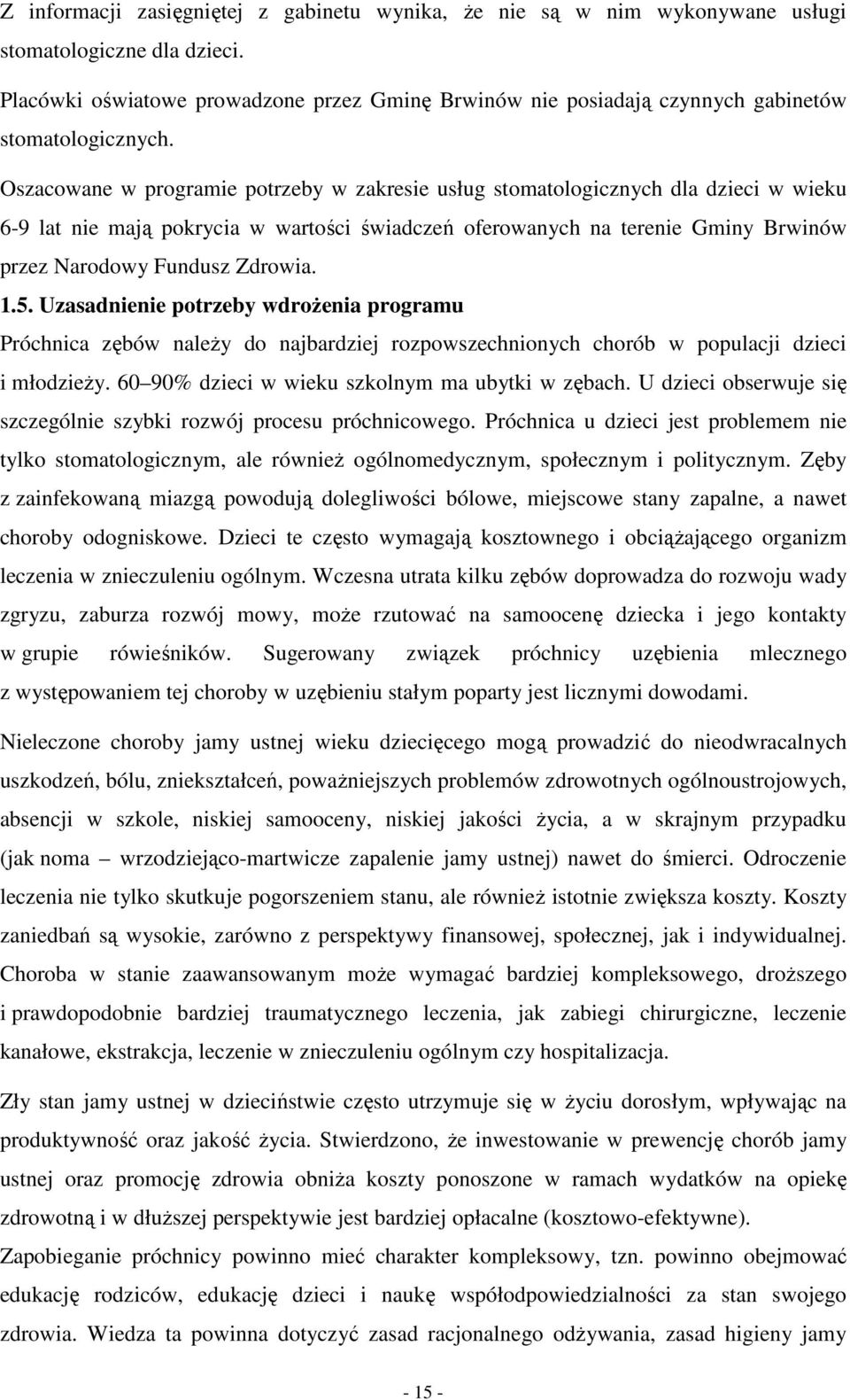 Oszacowane w programie potrzeby w zakresie usług stomatologicznych dla dzieci w wieku 6-9 lat nie mają pokrycia w wartości świadczeń oferowanych na terenie Gminy Brwinów przez Narodowy Fundusz