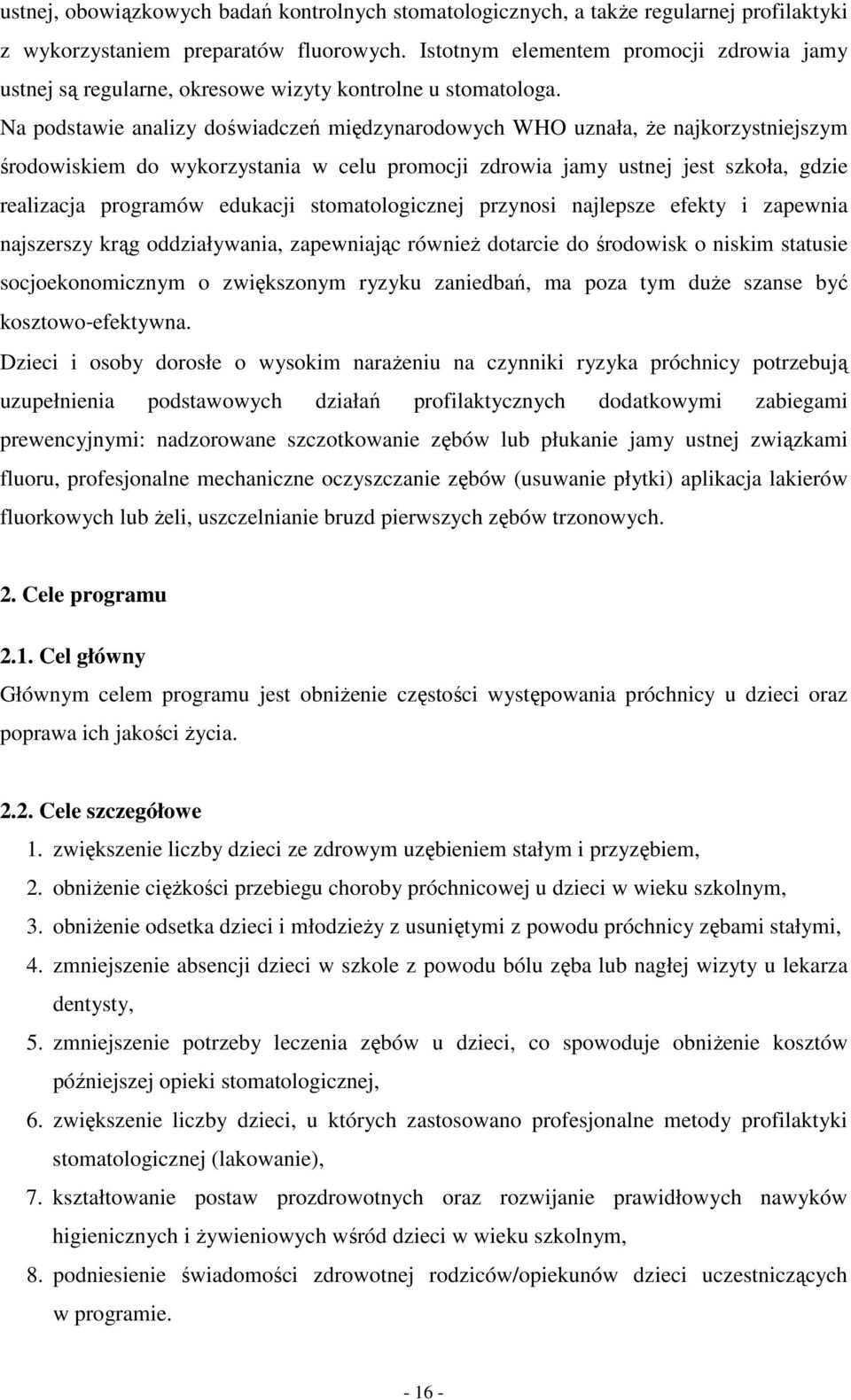 Na podstawie analizy doświadczeń międzynarodowych WHO uznała, Ŝe najkorzystniejszym środowiskiem do wykorzystania w celu promocji zdrowia jamy ustnej jest szkoła, gdzie realizacja programów edukacji