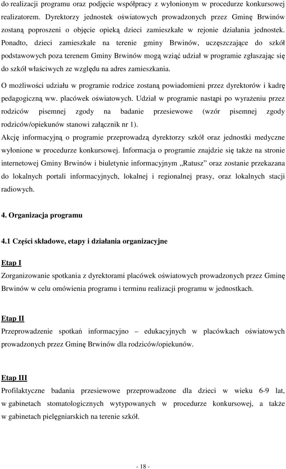 Ponadto, dzieci zamieszkałe na terenie gminy Brwinów, uczęszczające do szkół podstawowych poza terenem Gminy Brwinów mogą wziąć udział w programie zgłaszając się do szkół właściwych ze względu na