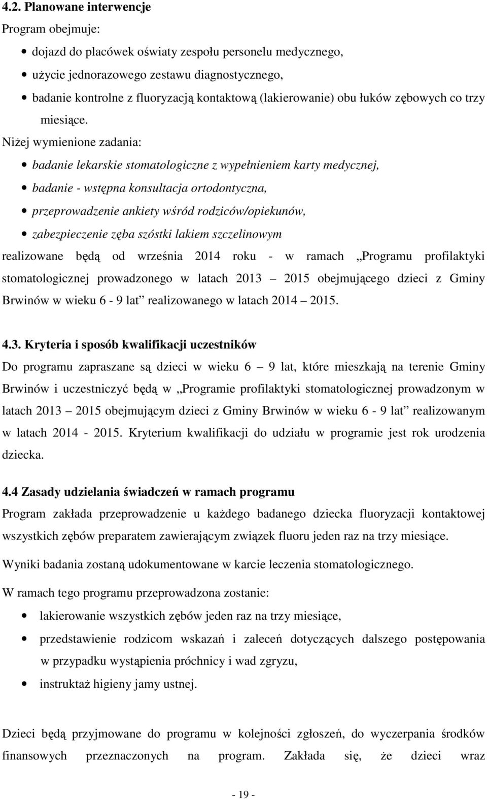 NiŜej wymienione zadania: badanie lekarskie stomatologiczne z wypełnieniem karty medycznej, badanie - wstępna konsultacja ortodontyczna, przeprowadzenie ankiety wśród rodziców/opiekunów,