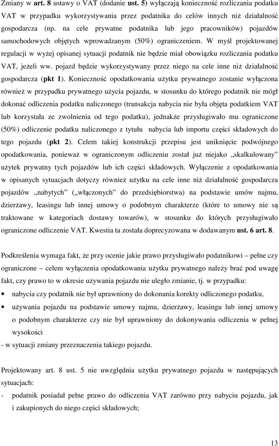 W myśl projektowanej regulacji w wyżej opisanej sytuacji podatnik nie będzie miał obowiązku rozliczania podatku VAT, jeżeli ww.