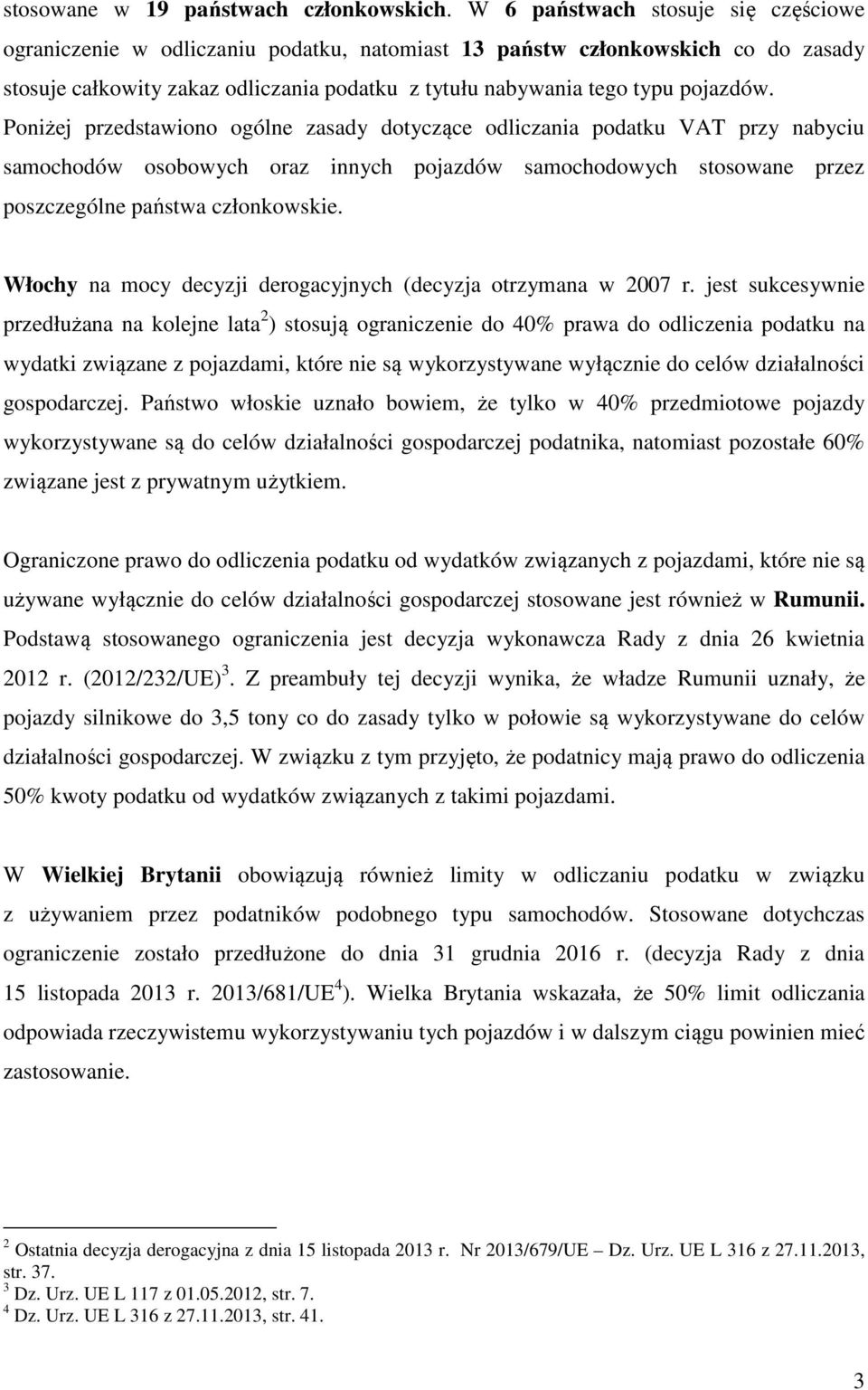 Poniżej przedstawiono ogólne zasady dotyczące odliczania podatku VAT przy nabyciu samochodów osobowych oraz innych pojazdów samochodowych stosowane przez poszczególne państwa członkowskie.