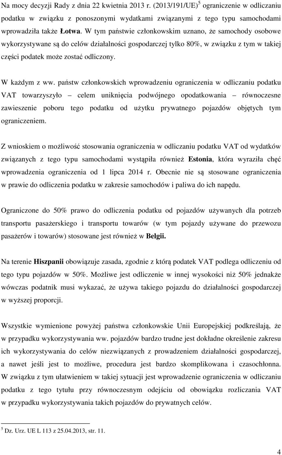 państw członkowskich wprowadzeniu ograniczenia w odliczaniu podatku VAT towarzyszyło celem uniknięcia podwójnego opodatkowania równoczesne zawieszenie poboru tego podatku od użytku prywatnego