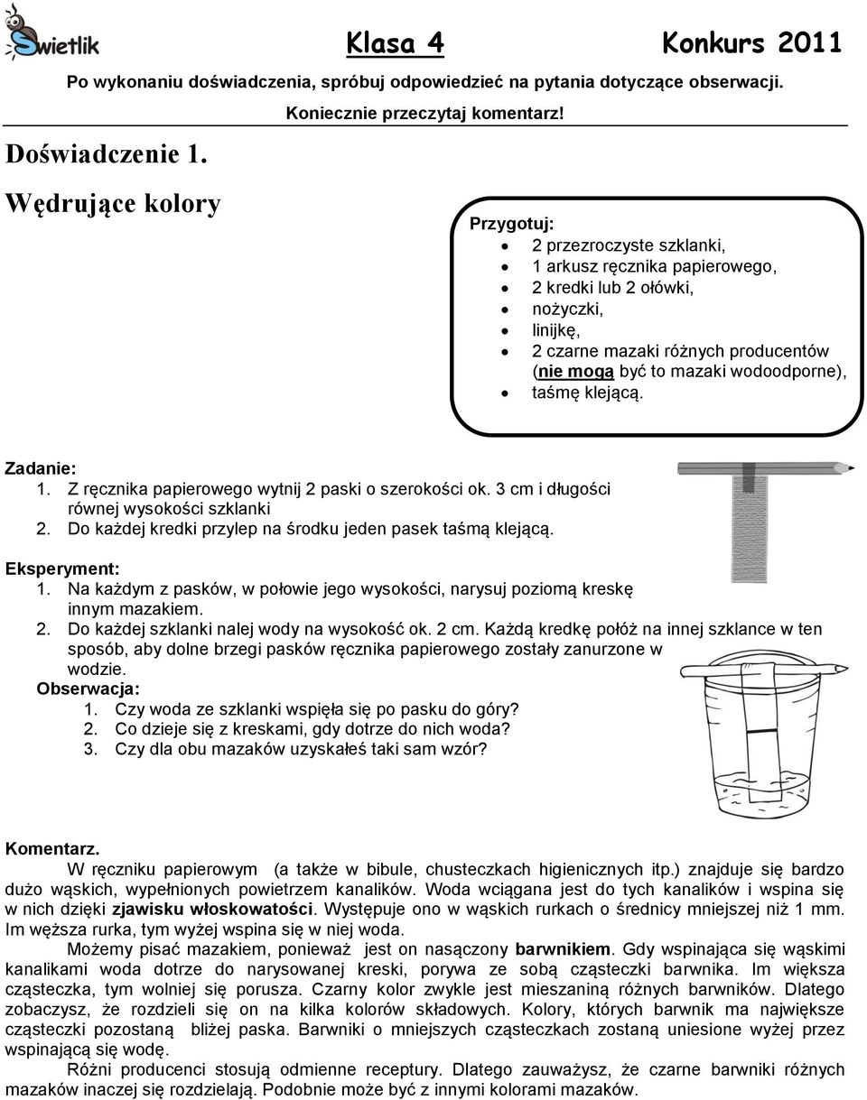 klejącą. 1. Z ręcznika papierowego wytnij 2 paski o szerokości ok. 3 cm i długości równej wysokości szklanki 2. Do każdej kredki przylep na środku jeden pasek taśmą klejącą. Eksperyment: 1.