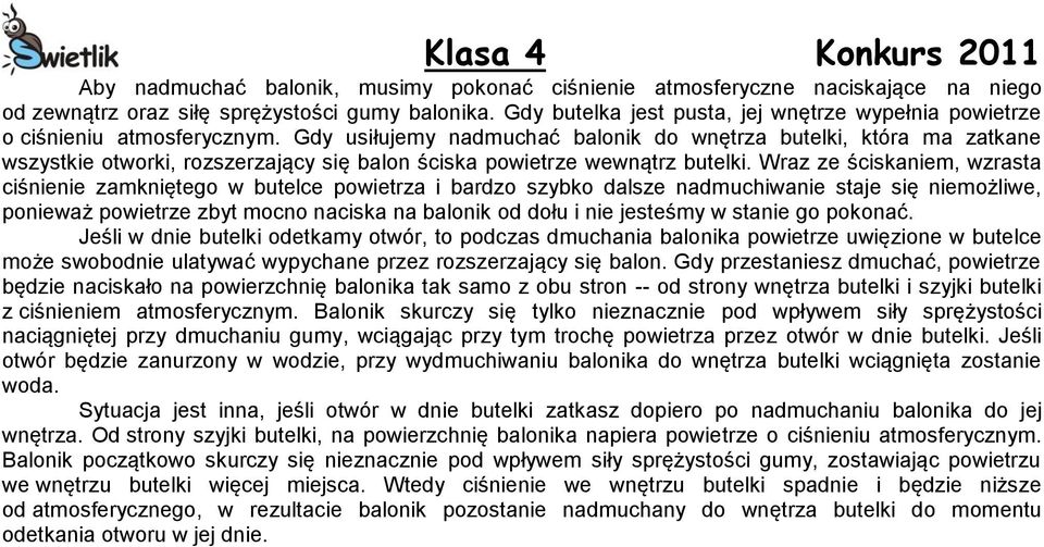 Gdy usiłujemy nadmuchać balonik do wnętrza butelki, która ma zatkane wszystkie otworki, rozszerzający się balon ściska powietrze wewnątrz butelki.