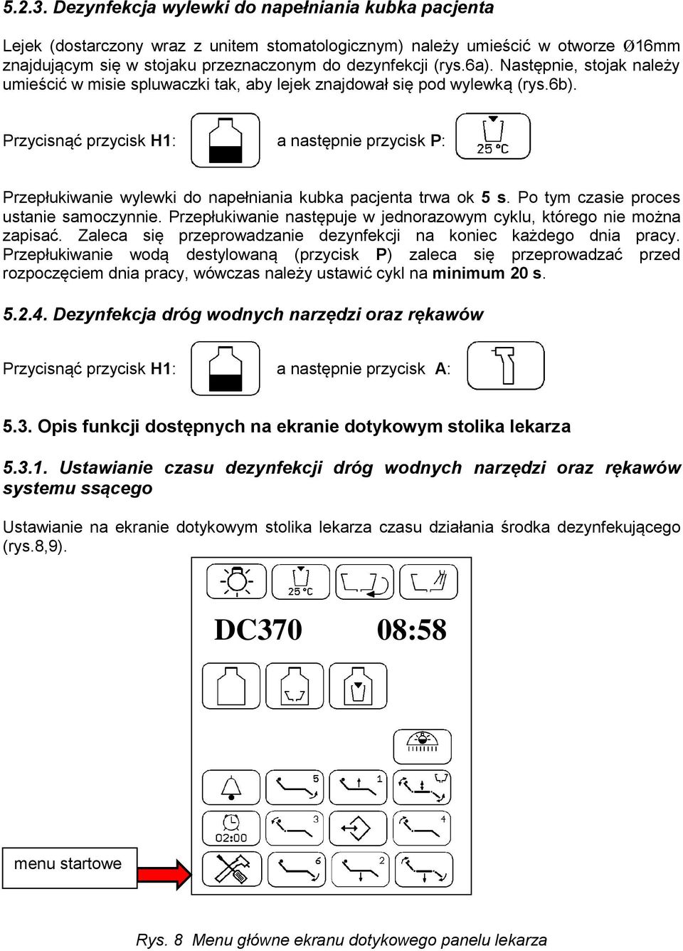 Przycisnąć przycisk H1: a następnie przycisk P: Przepłukiwanie wylewki do napełniania kubka pacjenta trwa ok 5 s. Po tym czasie proces ustanie samoczynnie.