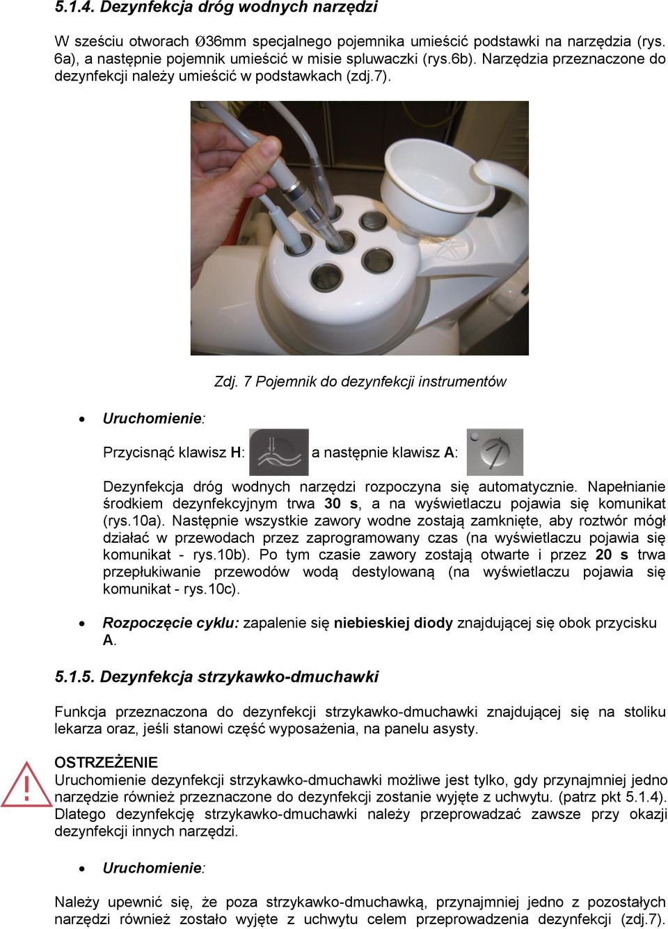 7 Pojemnik do dezynfekcji instrumentów Uruchomienie: Przycisnąć klawisz H: a następnie klawisz A: Dezynfekcja dróg wodnych narzędzi rozpoczyna się automatycznie.