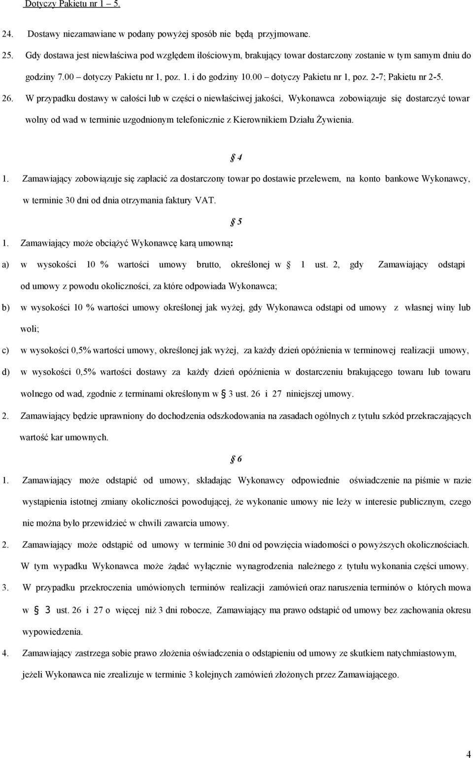 26. W przypadku dostawy w całości lub w części o niewłaściwej jakości, Wykonawca zobowiązuje się dostarczyć towar wolny od wad w terminie uzgodnionym telefonicznie z Kierownikiem Działu Żywienia. 4 1.