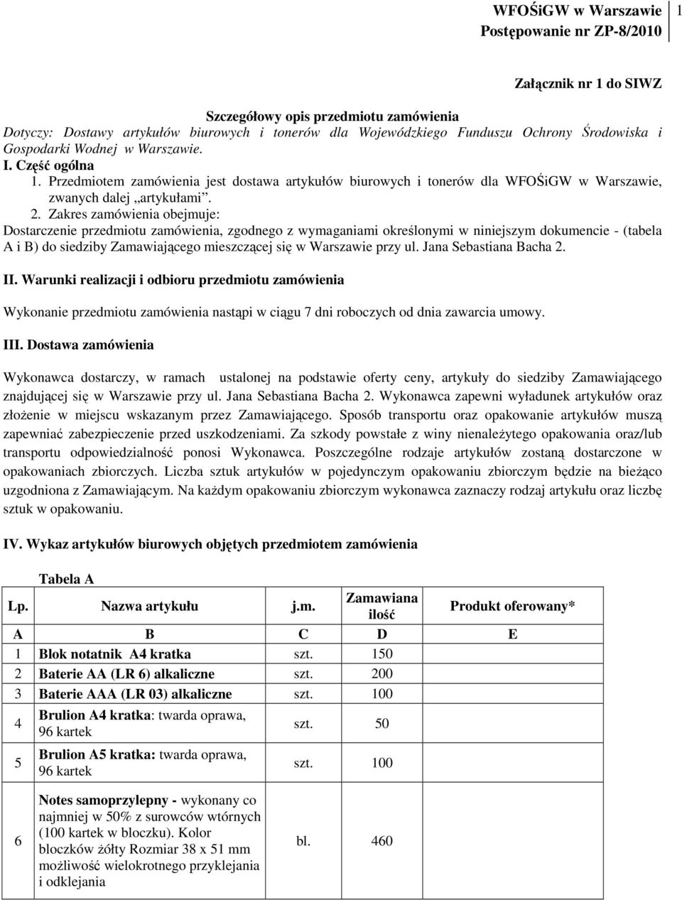 Zakres zamówienia obejmuje: Dostarczenie przedmiotu zamówienia, zgodnego z wymaganiami określonymi w niniejszym dokumencie - (tabela A i B) do siedziby Zamawiającego mieszczącej się w Warszawie przy