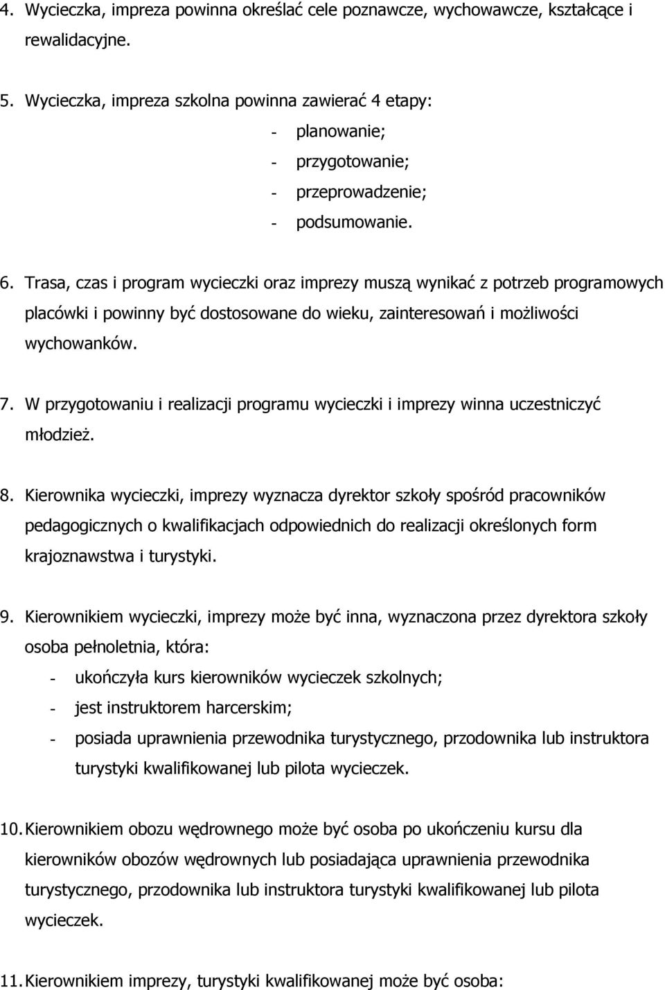 Trasa, czas i program wycieczki oraz imprezy muszą wynikać z potrzeb programowych placówki i powinny być dostosowane do wieku, zainteresowań i możliwości wychowanków. 7.