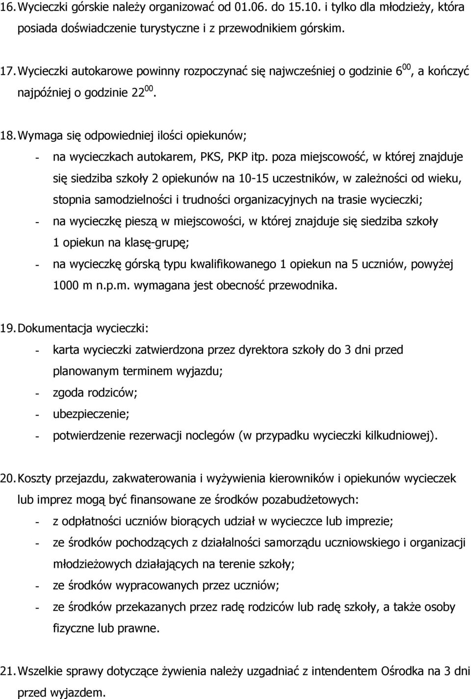 Wymaga się odpowiedniej ilości opiekunów; - na wycieczkach autokarem, PKS, PKP itp.