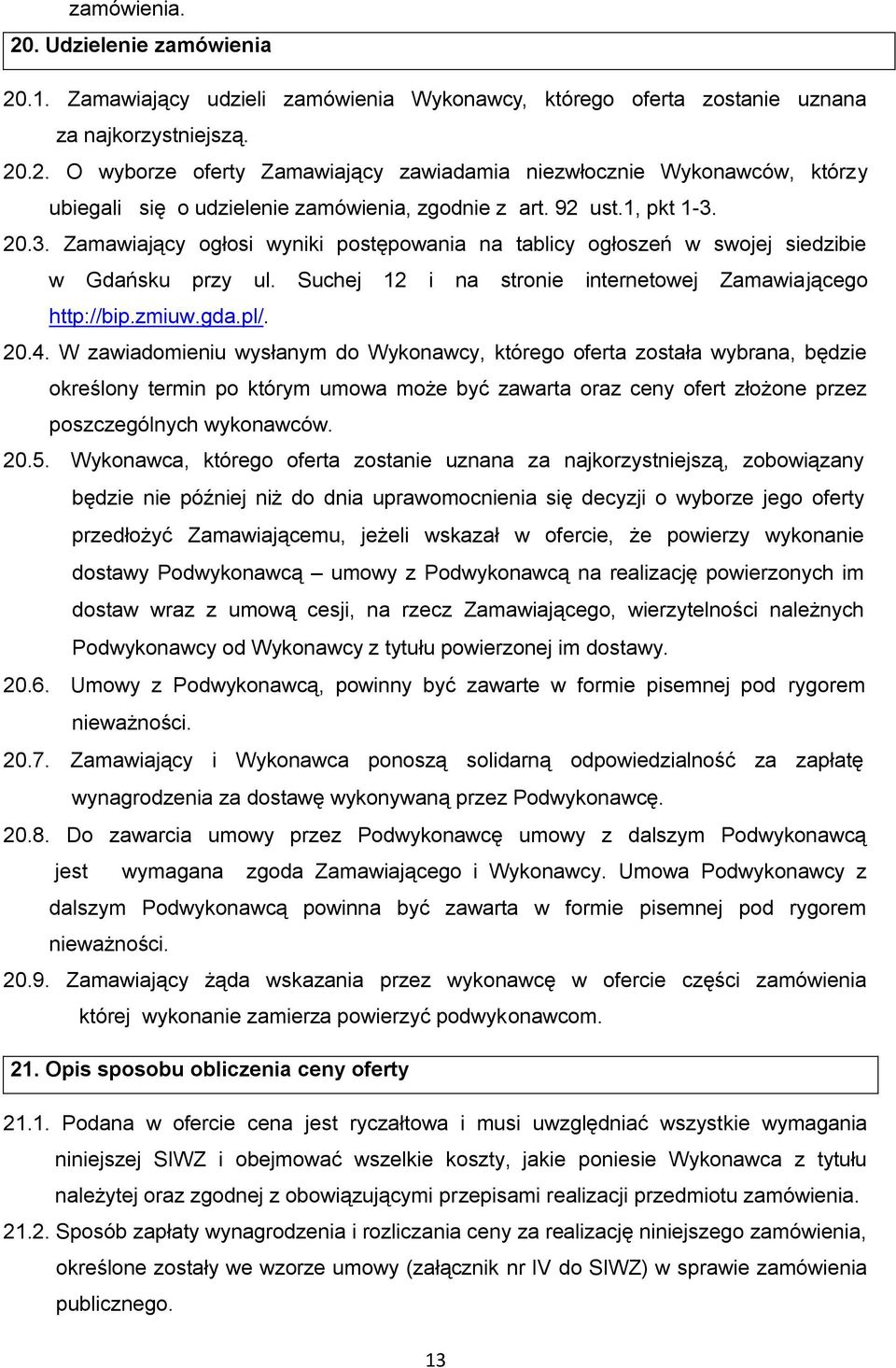 20.4. W zawiadomieniu wysłanym do Wykonawcy, którego oferta została wybrana, będzie określony termin po którym umowa może być zawarta oraz ceny ofert złożone przez poszczególnych wykonawców. 20.5.