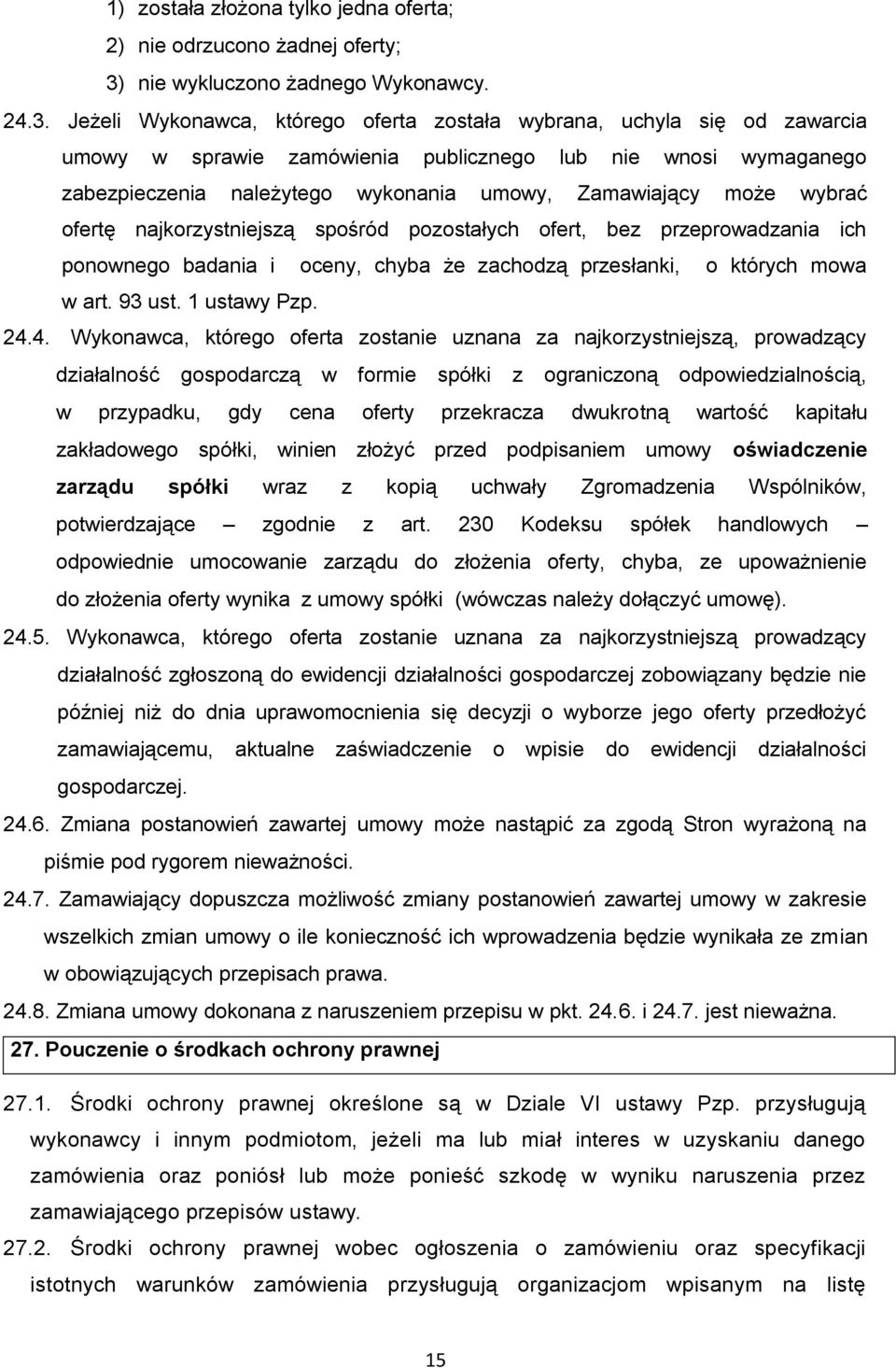 Jeżeli Wykonawca, którego oferta została wybrana, uchyla się od zawarcia umowy w sprawie zamówienia publicznego lub nie wnosi wymaganego zabezpieczenia należytego wykonania umowy, Zamawiający może