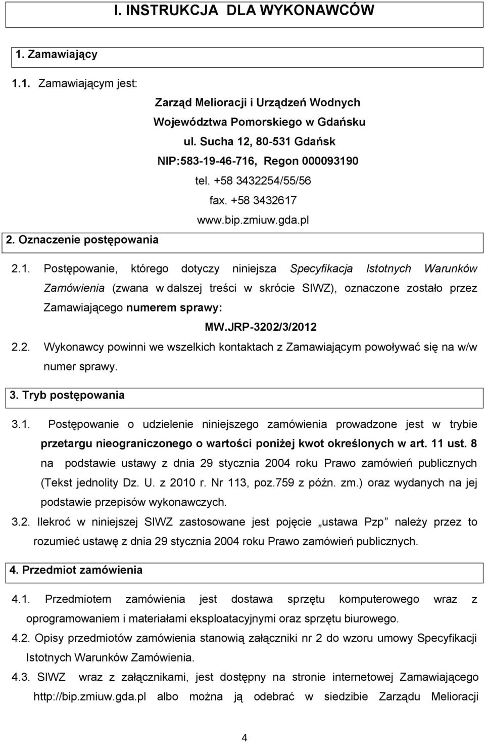 JRP-3202/3/2012 2.2. Wykonawcy powinni we wszelkich kontaktach z Zamawiającym powoływać się na w/w numer sprawy. 3. Tryb postępowania 3.1. Postępowanie o udzielenie niniejszego zamówienia prowadzone jest w trybie przetargu nieograniczonego o wartości poniżej kwot określonych w art.