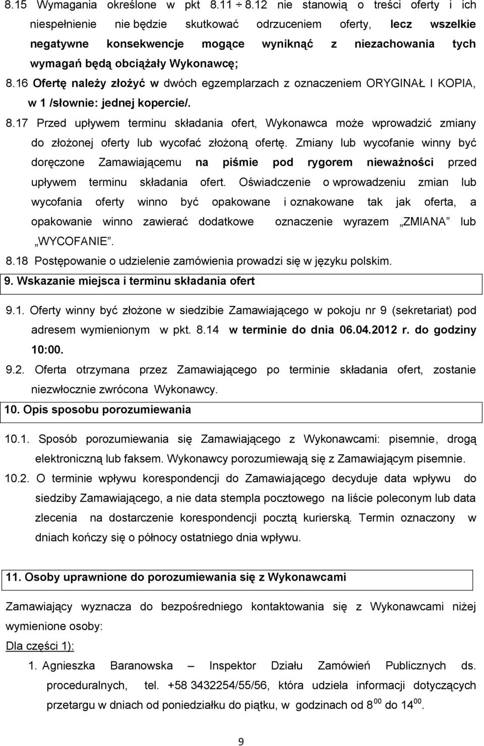 Wykonawcę; 8.16 Ofertę należy złożyć w dwóch egzemplarzach z oznaczeniem ORYGINAŁ I KOPIA, w 1 /słownie: jednej kopercie/. 8.17 Przed upływem terminu składania ofert, Wykonawca może wprowadzić zmiany do złożonej oferty lub wycofać złożoną ofertę.