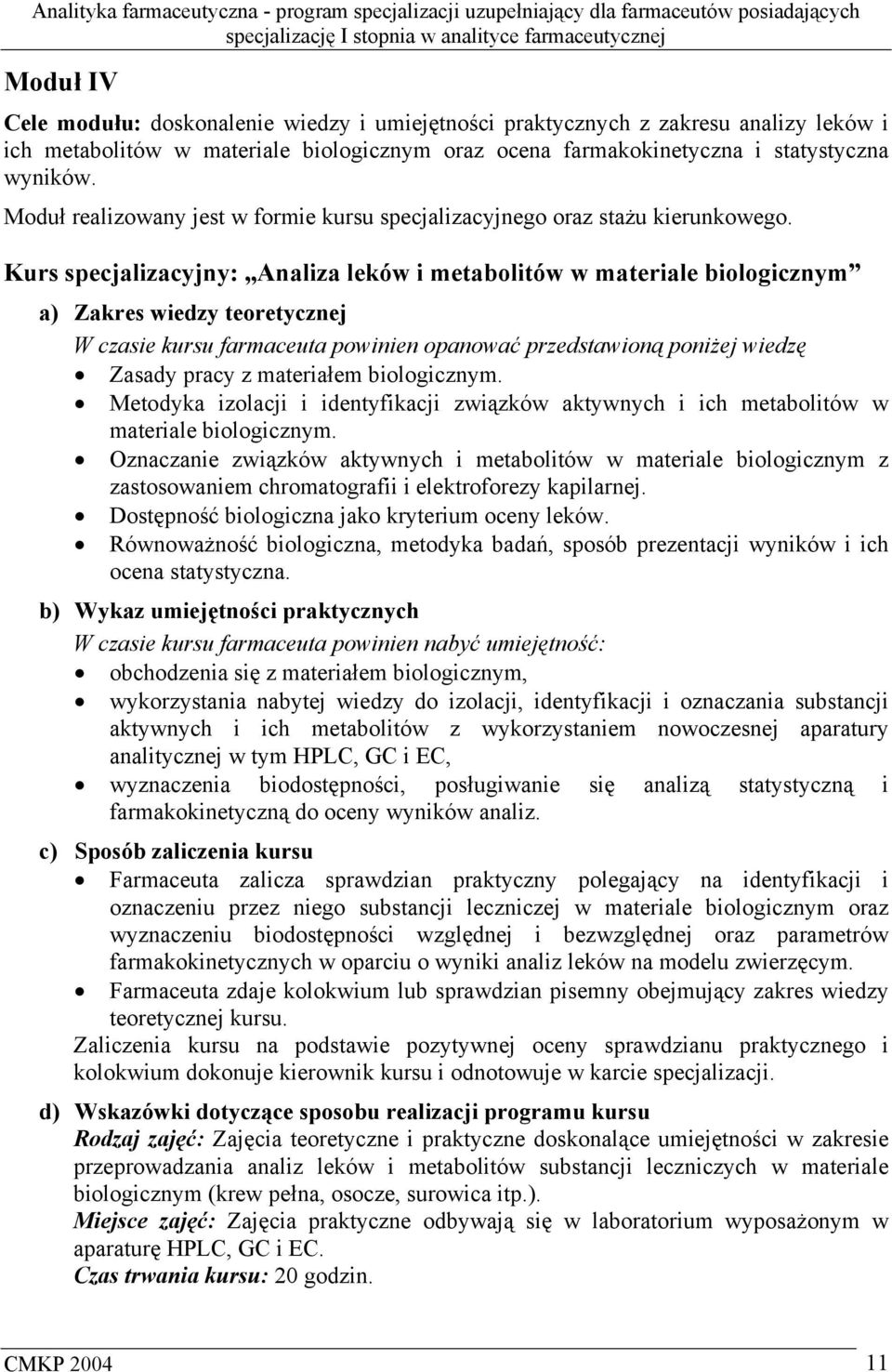 Kurs specjalizacyjny: Analiza leków i metabolitów w materiale biologicznym W czasie kursu farmaceuta powinien opanować przedstawioną poniżej wiedzę Zasady pracy z materiałem biologicznym.