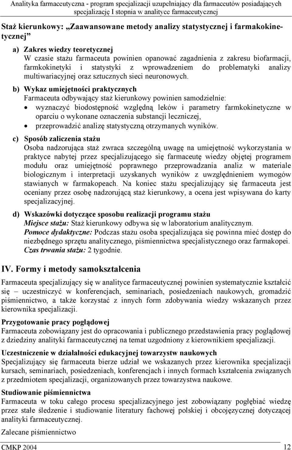 b) Wykaz umiejętności praktycznych Farmaceuta odbywający staż kierunkowy powinien samodzielnie: wyznaczyć biodostępność względną leków i parametry farmkokinetyczne w oparciu o wykonane oznaczenia