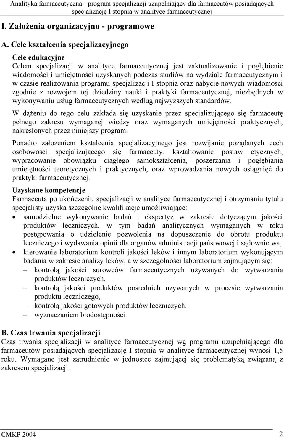 farmaceutycznym i w czasie realizowania programu specjalizacji I stopnia oraz nabycie nowych wiadomości zgodnie z rozwojem tej dziedziny nauki i praktyki farmaceutycznej, niezbędnych w wykonywaniu