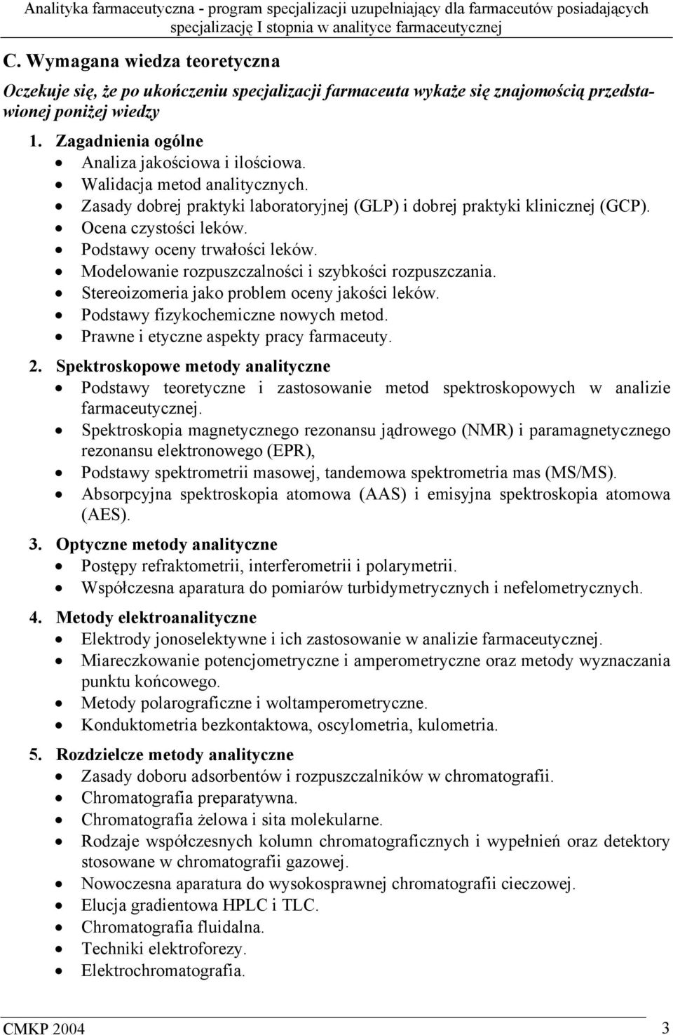 Modelowanie rozpuszczalności i szybkości rozpuszczania. Stereoizomeria jako problem oceny jakości leków. Podstawy fizykochemiczne nowych metod. Prawne i etyczne aspekty pracy farmaceuty. 2.