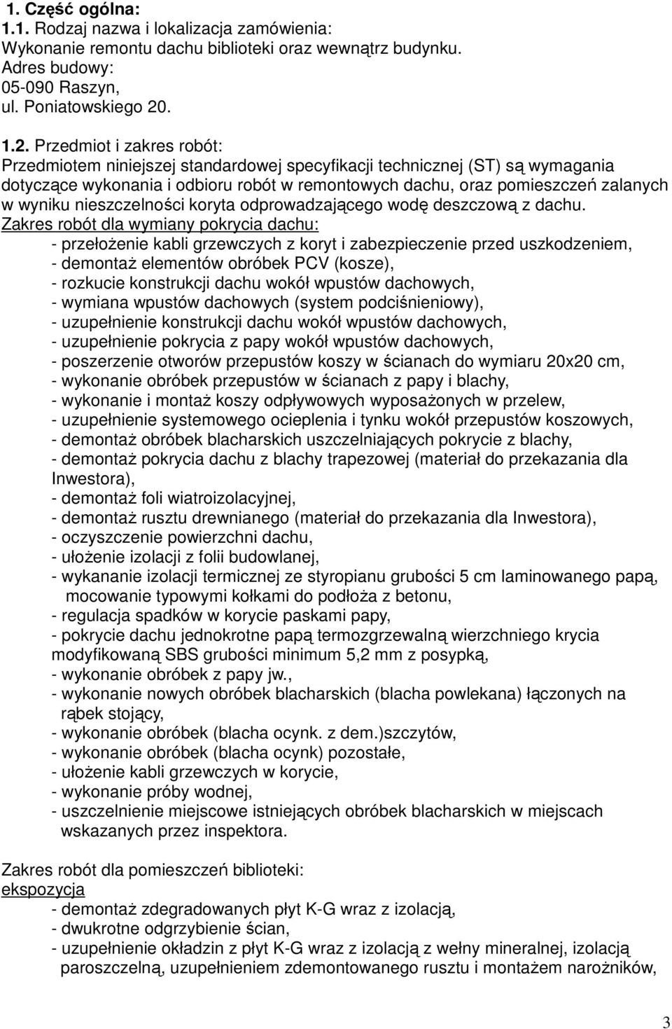 Przedmiot i zakres robót: Przedmiotem niniejszej standardowej specyfikacji technicznej (ST) są wymagania dotyczące wykonania i odbioru robót w remontowych dachu, oraz pomieszczeń zalanych w wyniku