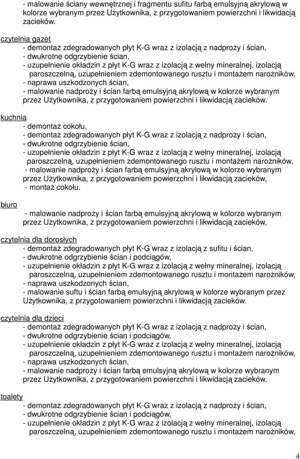 zdegradowanych płyt K-G wraz z izolacją z nadproży i ścian, - dwukrotne odgrzybienie ścian, przez Użytkownika, z przygotowaniem powierzchni i likwidacją zacieków, - montaż cokołu.