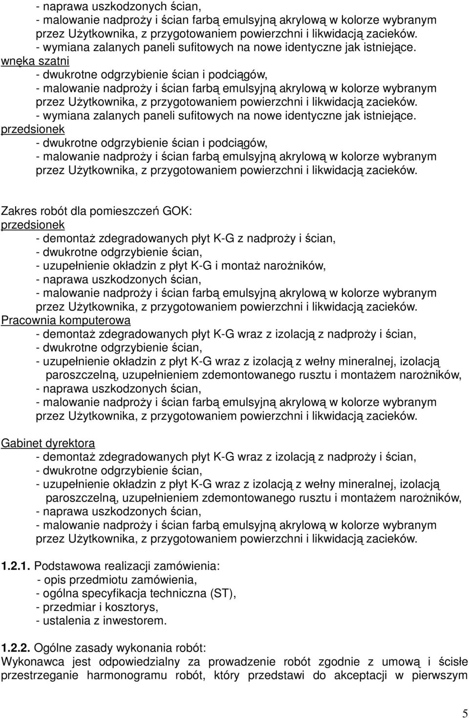 przedsionek - dwukrotne odgrzybienie ścian i podciągów, Zakres robót dla pomieszczeń GOK: przedsionek - demontaż zdegradowanych płyt K-G z nadproży i ścian, - dwukrotne odgrzybienie ścian, -