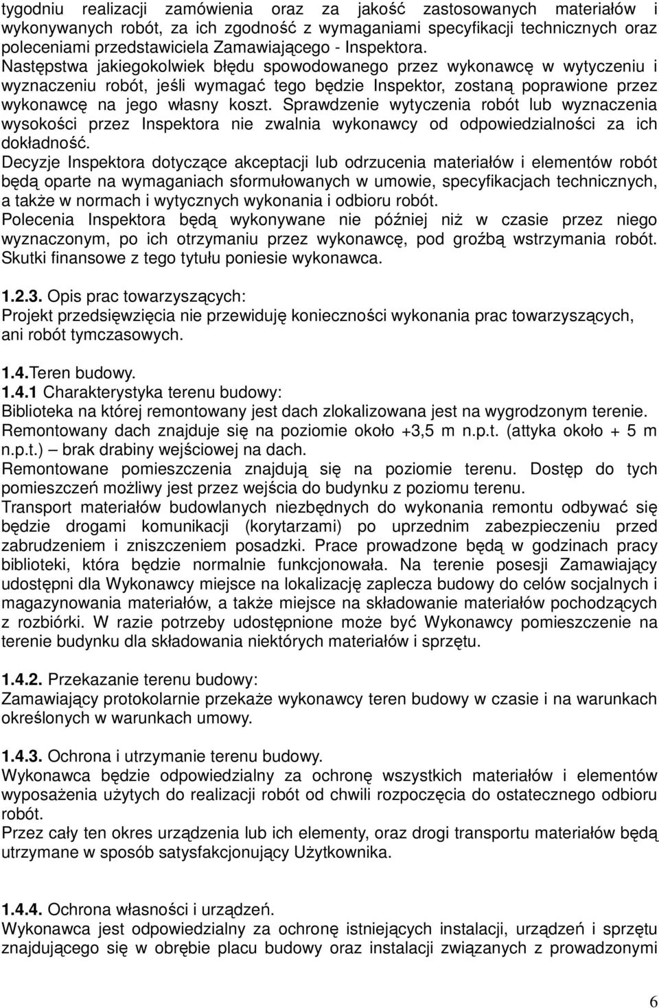 Następstwa jakiegokolwiek błędu spowodowanego przez wykonawcę w wytyczeniu i wyznaczeniu robót, jeśli wymagać tego będzie Inspektor, zostaną poprawione przez wykonawcę na jego własny koszt.