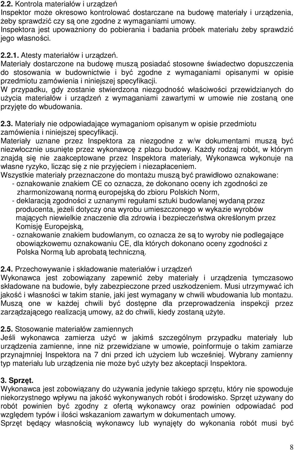 Materiały dostarczone na budowę muszą posiadać stosowne świadectwo dopuszczenia do stosowania w budownictwie i być zgodne z wymaganiami opisanymi w opisie przedmiotu zamówienia i niniejszej