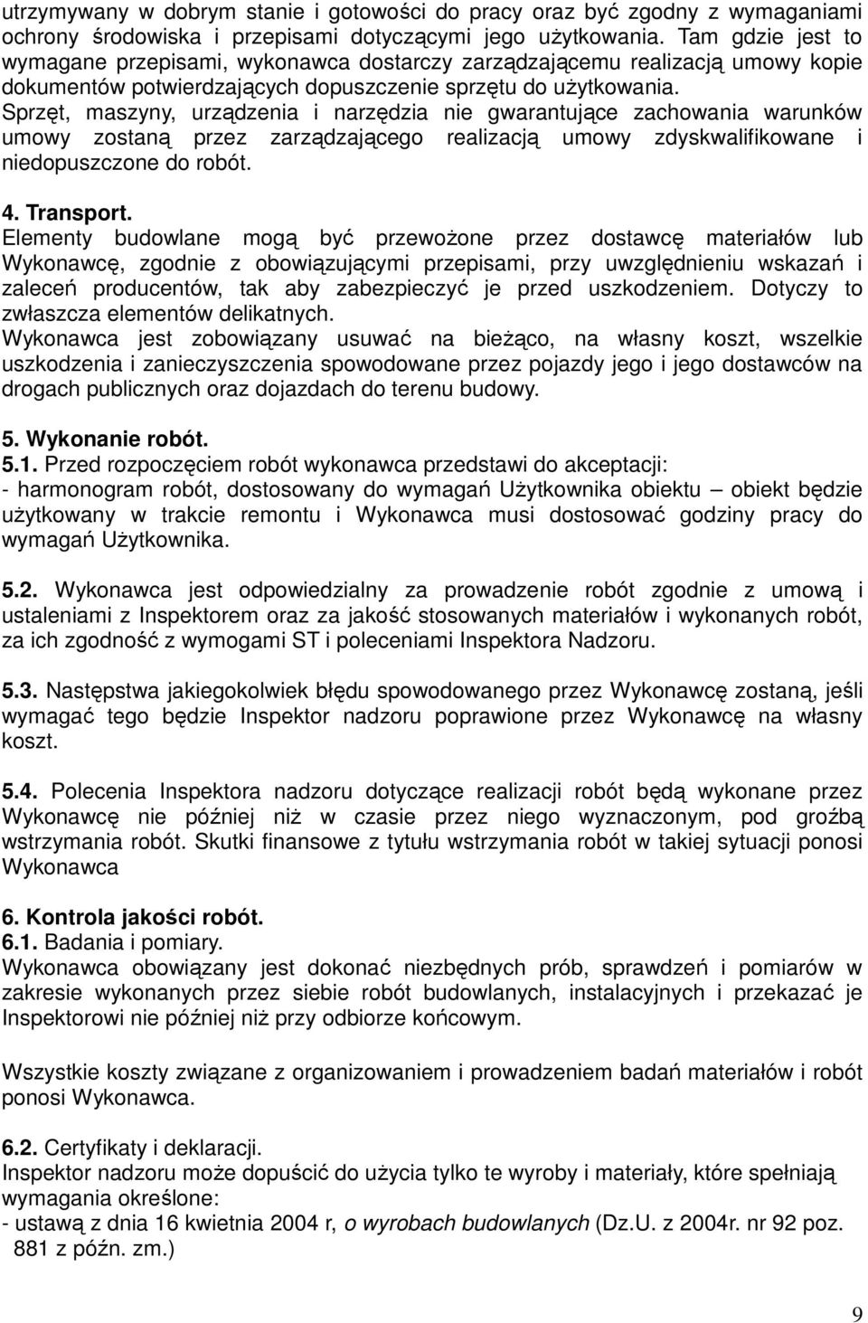 Sprzęt, maszyny, urządzenia i narzędzia nie gwarantujące zachowania warunków umowy zostaną przez zarządzającego realizacją umowy zdyskwalifikowane i niedopuszczone do robót. 4. Transport.