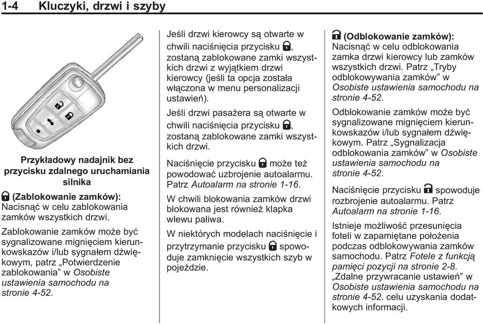 Jeśli drzwi kierowcy są otwarte w chwili naciśnięcia przycisku Q, zostaną zablokowane zamki wszystkich drzwi z wyjątkiem drzwi kierowcy (jeśli ta opcja została włączona w menu personalizacji