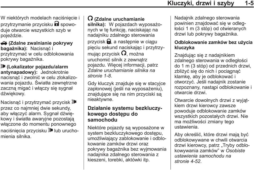 7 (Lokalizator pojazdu/alarm antynapadowy): Jednokrotnie nacisnąć i zwolnić w celu zlokalizowania pojazdu. Światła zewnętrzne zaczną migać iwłączy się sygnał dźwiękowy.